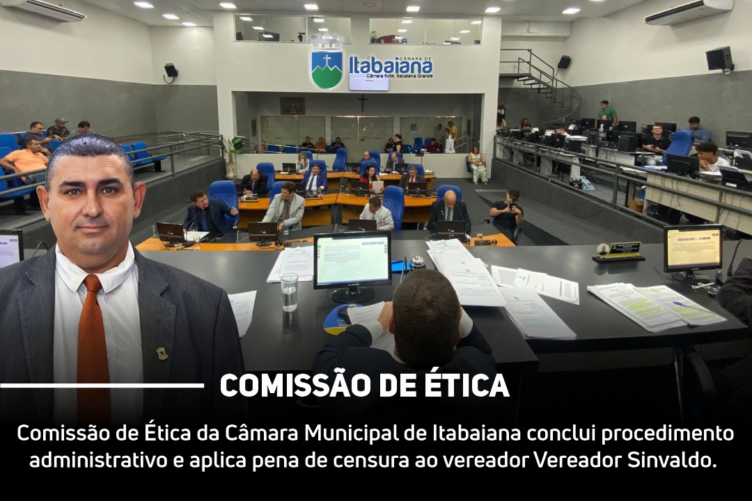 Comissão de Ética da Câmara Municipal de Itabaiana conclui procedimento administrativo e aplica pena de censura ao vereador Vereador Sinvaldo.